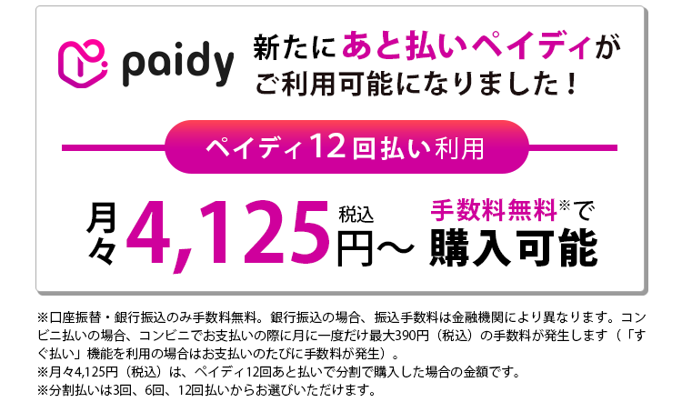 新たにあと払いペイディがご利用可能になりました！ペイディ12回払い利用月々4,125円（税込）～手数料無料で購入可能