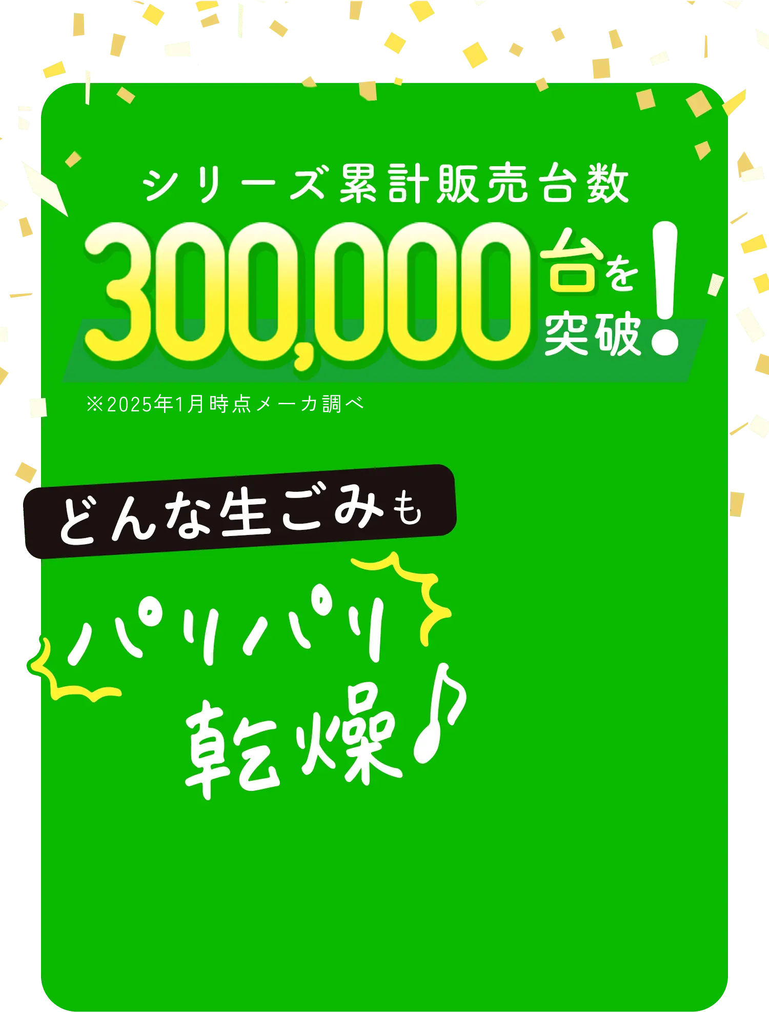 シリーズ累計販売台数300,000台を突破！どんな生ごみもパリパリ乾燥