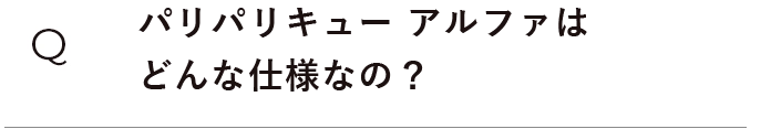 パリパリキューはどんな仕様なの？