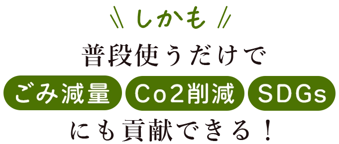 しかも普段使うだけでCo2削減にも貢献できる！