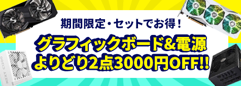 グラフィックボード&電源ユニット 対象商品よりどり2点以上同時購入で3000円OFF！