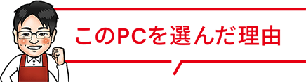 このPCを選んだ理由