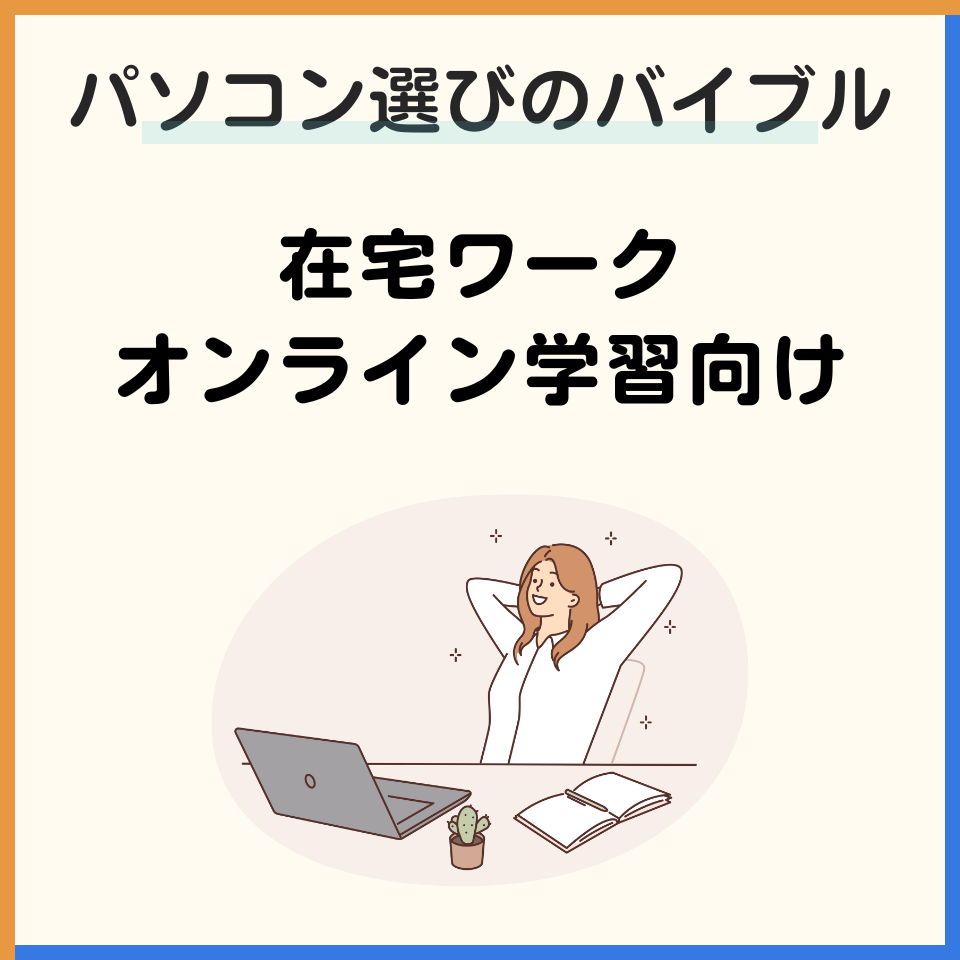 在宅ワーク・オンライン学習向けパソコン選びのバイブル！～快適な作業環境を徹底解説～