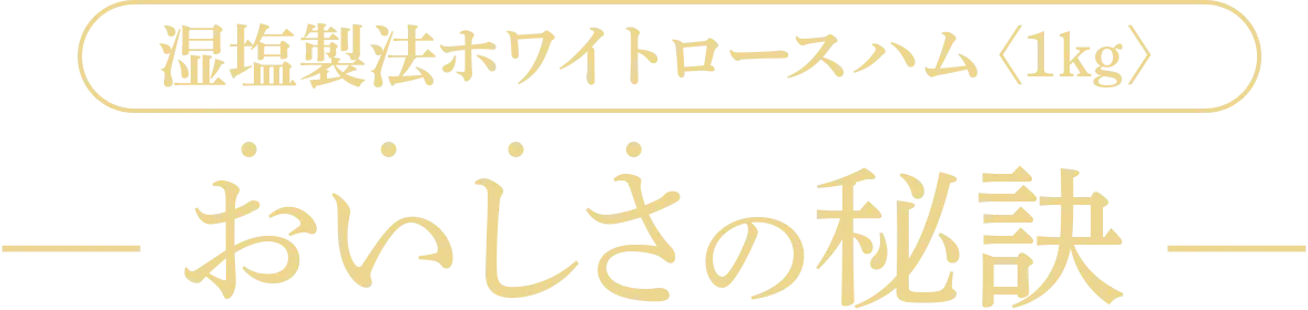 湿塩製法ホワイトロースハム〈1kg〉おいしさの秘訣