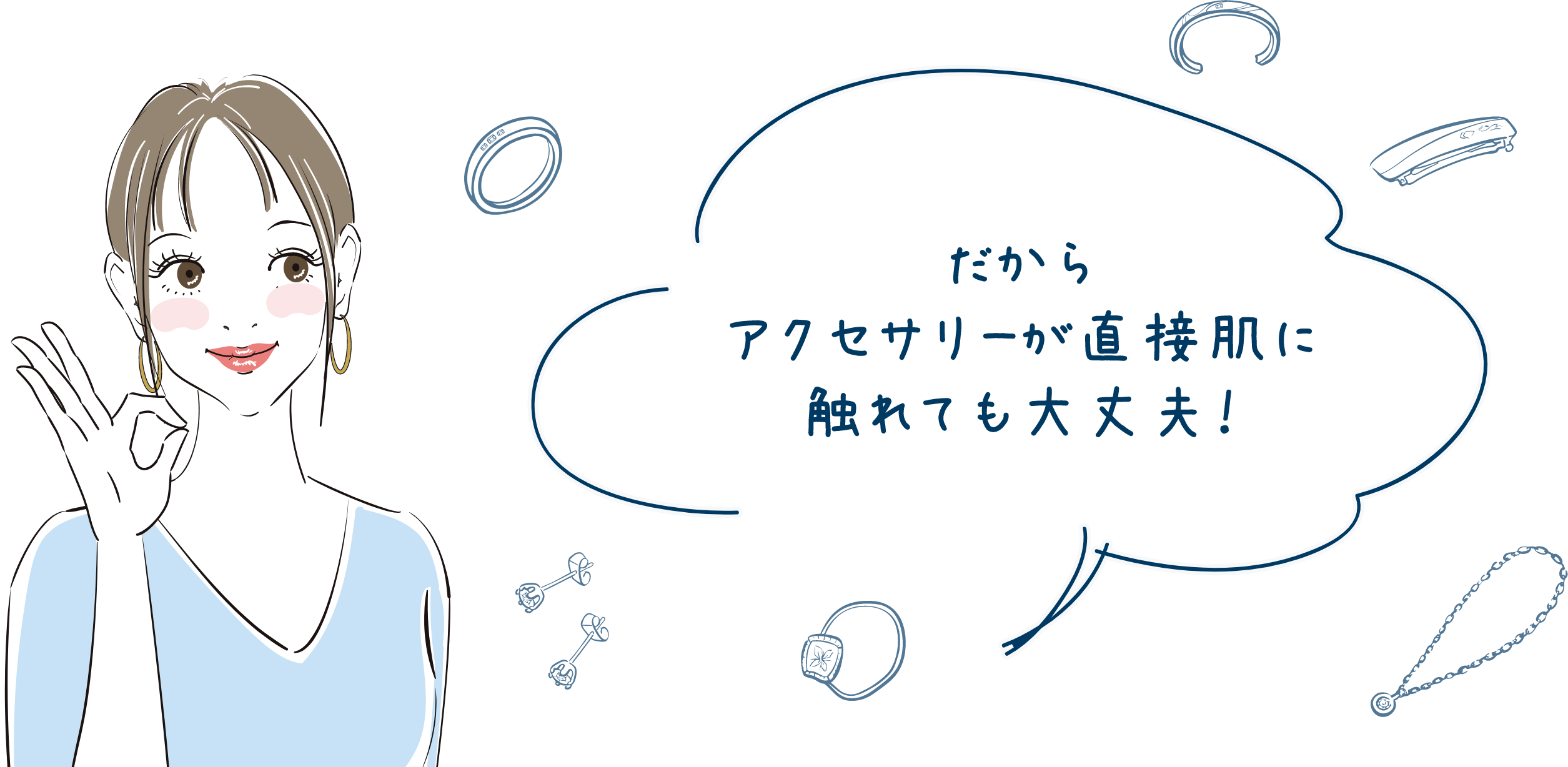 だからアクセサリーが直接肌に触れても大丈夫！