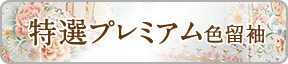 特選プレミアム色留袖