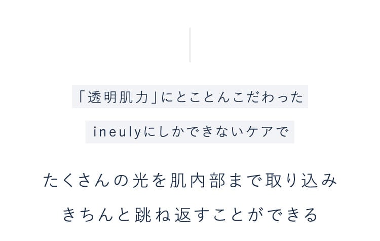 たくさんの光を肌内部まで取り込みきちんと跳ね返すことができる