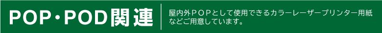 POP・POD関連　屋内外POPとして使用できるカラーレーザープリンター用紙などご用意しています。