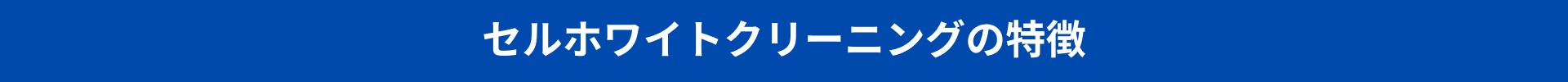 セルホワイトクリーニングの特徴タイトル