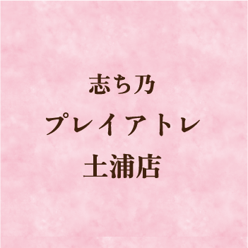 志ち乃 プレイアトレ土浦店限定