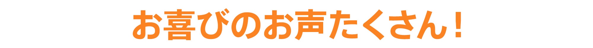 お喜びのお声たくさん！