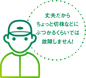 丈夫だからちょっと切株などにぶつかるくらいでは故障しません！