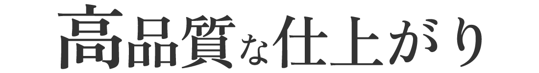 高品質な仕上がり