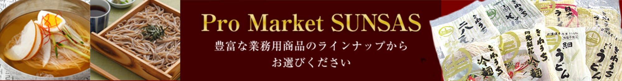 Pro Market Sunsas 豊富な業務用商品のラインナップからお選びください