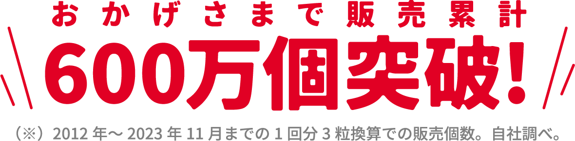 おかげさまで販売累計600万個突破!