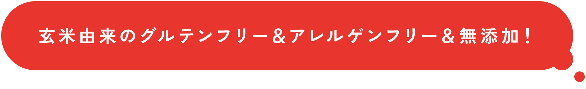 玄米由来のグルテンフリー&アレルゲンフリー&無添加!