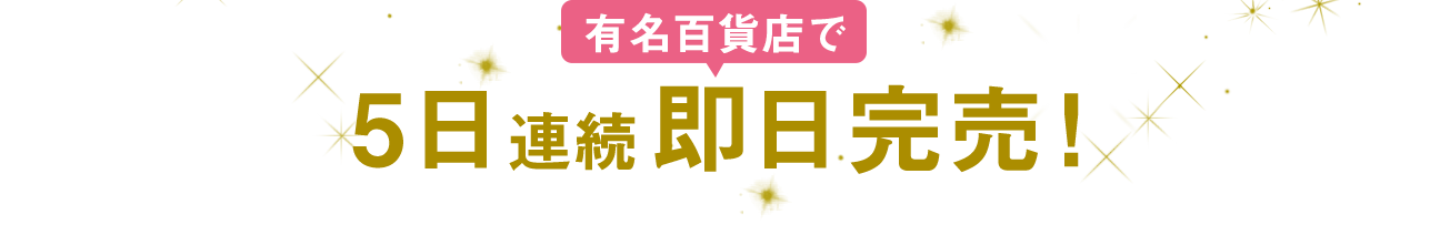 有名百貨店で5日連続即日完売！