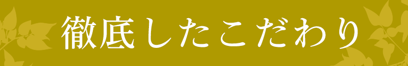 徹底したこだわり