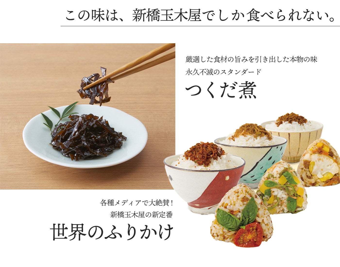 この味は、新橋玉木屋でしか食べられない。厳選した食材の旨みを引き出した本物の味　永久不滅のスタンダード　つくだ煮　各種メディアで大絶賛！新橋玉木屋の新定番　世界のふりかけ