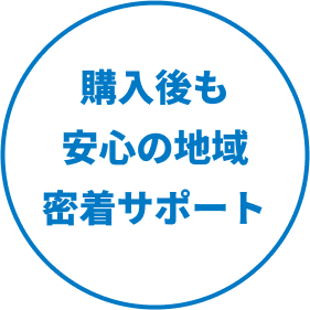 購入後も安心の地域密着サポート