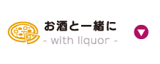 お酒と一緒に - with liquor -