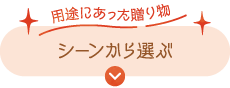 シーンから選ぶ　用途にあった贈り物