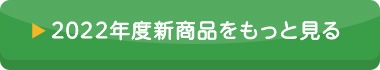 2022年度新商品をもっと見る