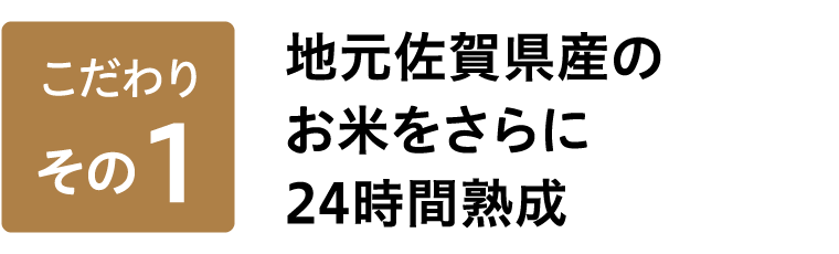 地元佐賀県産のお米をさらに24時間熟成