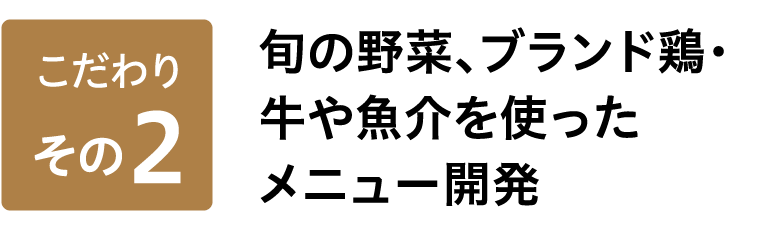 旬の野菜、ブランド鶏・牛や魚介を使ったメニュー開発