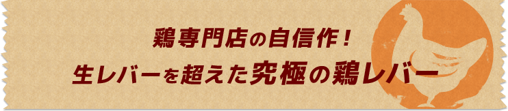 鶏専門店の自信作！生レバーを超えた究極の鶏レバー