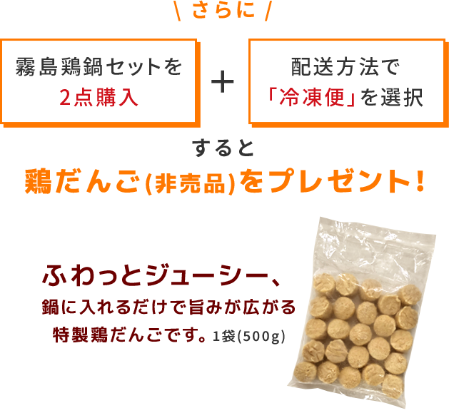 さらに霧島鶏鍋セットを2点購入＋配送方法で「冷凍便」を選択すると鶏だんごをプレゼント！