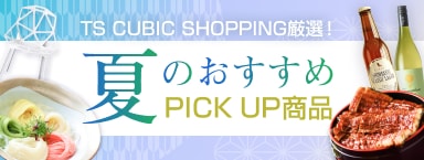 TS CUBIC SHOPPINGが日本各地から集めた、この夏おすすめ商品をご紹介。