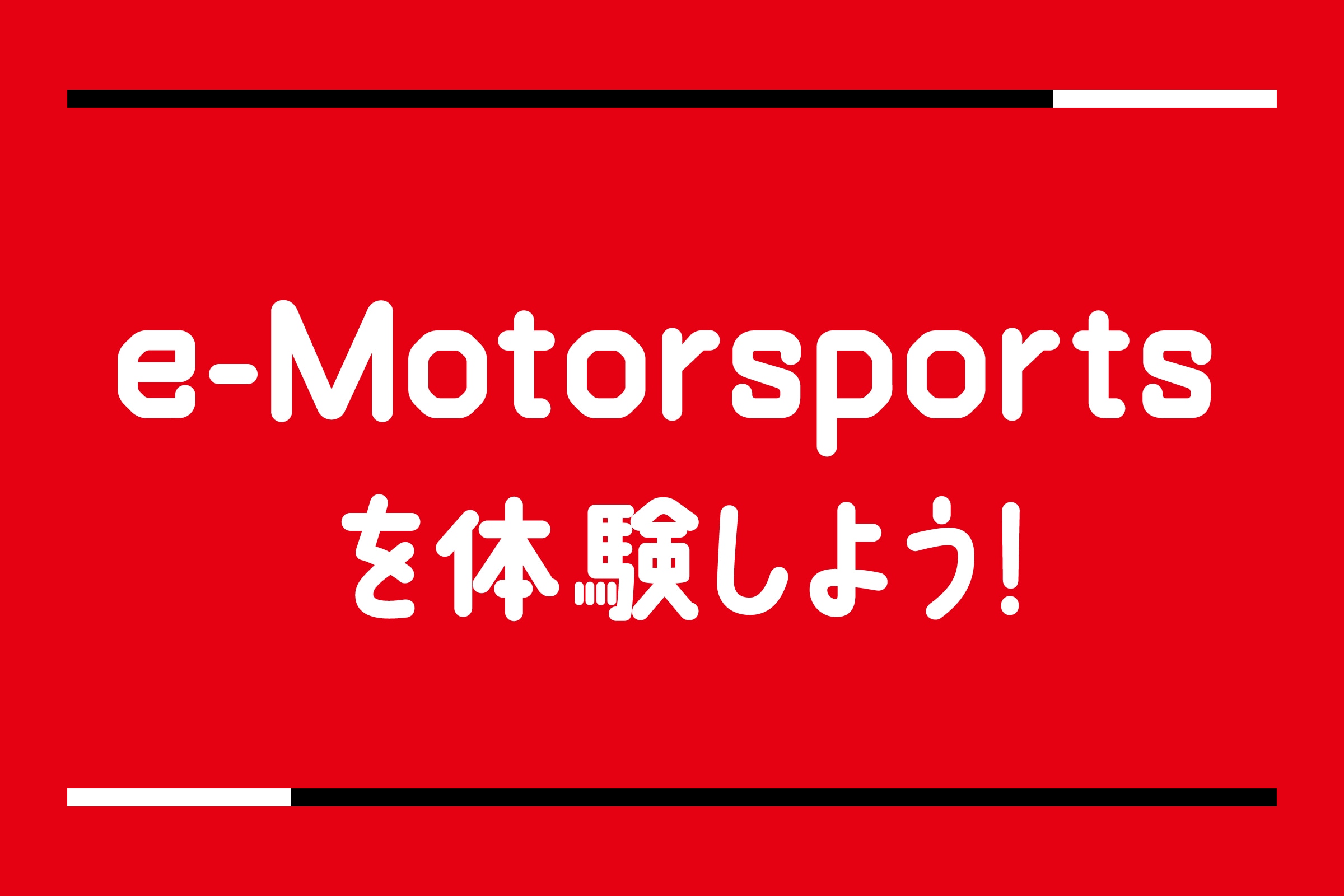 e-Motorsportsを体験しよう！