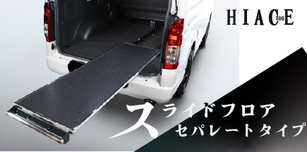 ハイエース 200系 標準ボディ用
スライドフロア セパレートタイプ