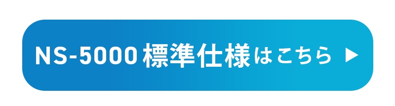 NS-5000 標準仕様はこちら