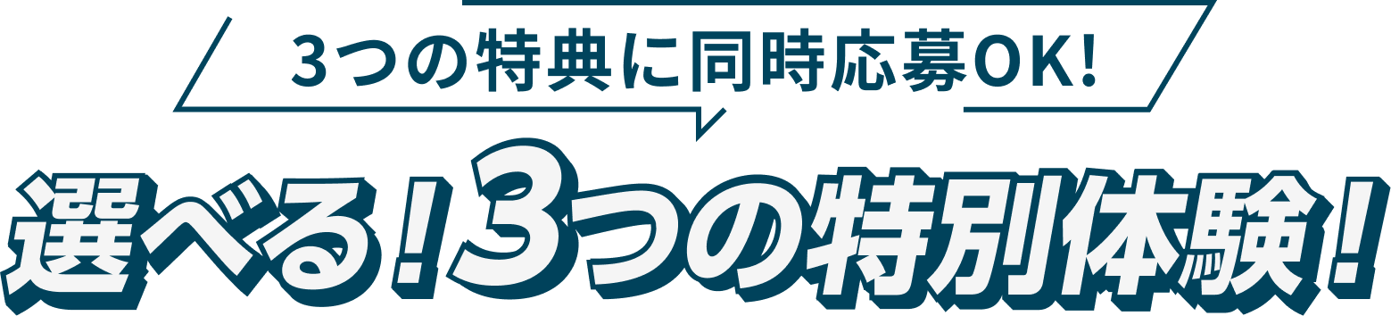 3つの特典に同時応募OK！選べる！3つの特別体験！
