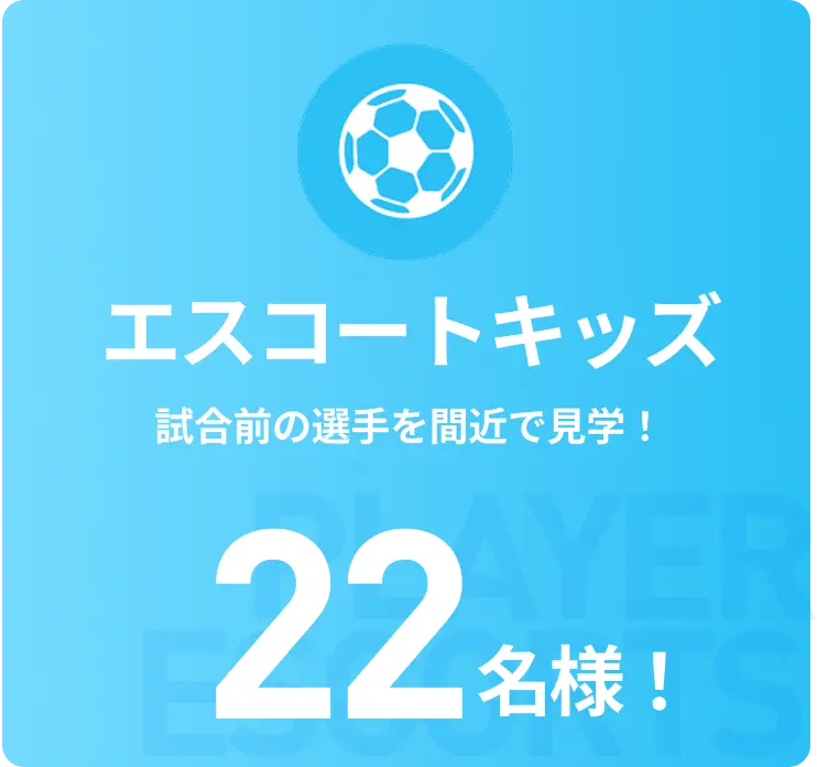 エスコートキッズ 試合前の選手を間近で見学！ 22名様