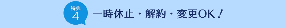 一時休止・解約・変更OK！