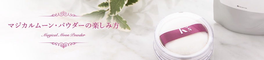 マジカルムーン・パウダー 楽しみ方｜K's Selection