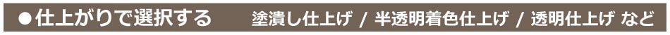 仕上がりで選択する：塗り潰し仕上げ・半透明着色仕上げ・透明仕上げなど