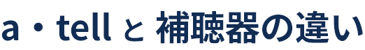 a・tellと補聴器の違い