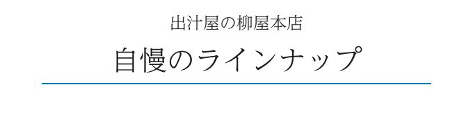  出汁屋の柳屋本店 自慢のラインナップ 