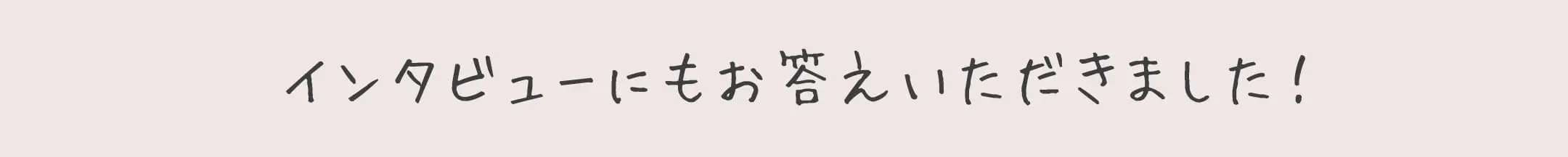 インタビューにもお答えいただきました！