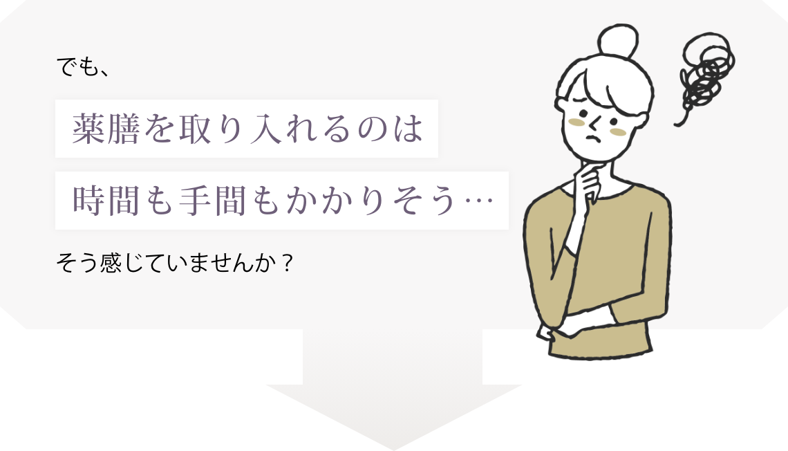 でも薬膳を取り入れるのは時間も手間もかかりそう… そう感じていませんか？